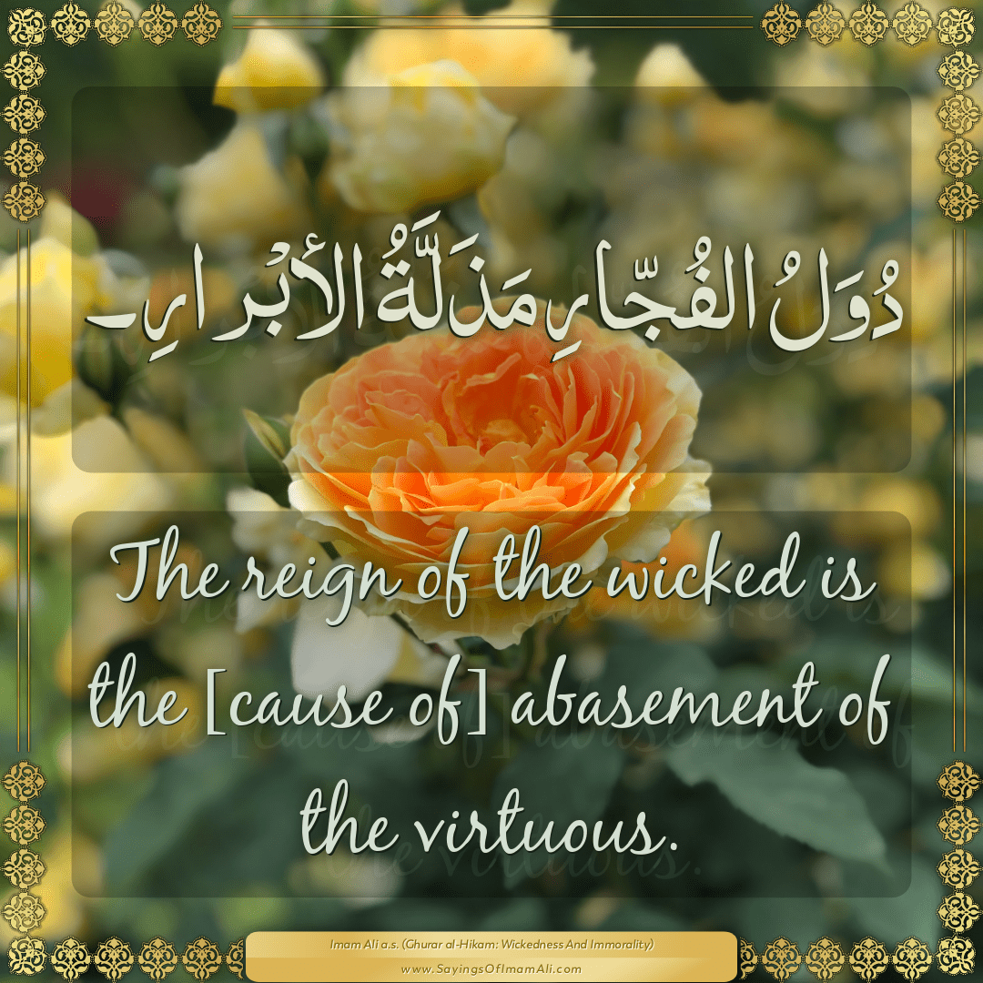 The reign of the wicked is the [cause of] abasement of the virtuous.